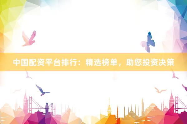 中國配資平臺排行：精選榜單，助您投資決策