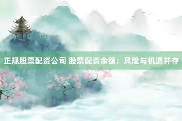 正規(guī)股票配資公司 股票配資余額：風險與機遇并存